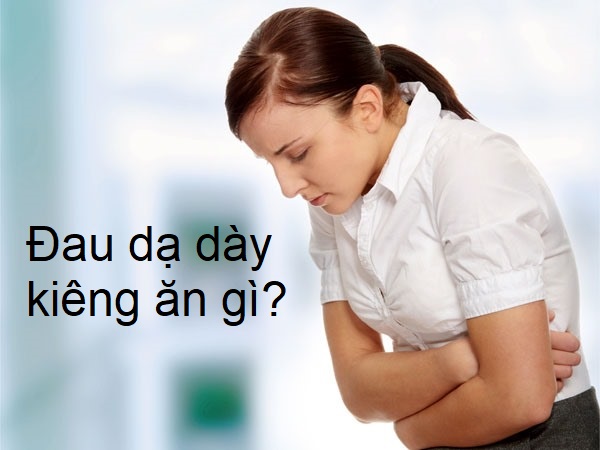 Bạn có biết đau dạ dày kiêng ăn gì để bệnh không trở nặng hơn?