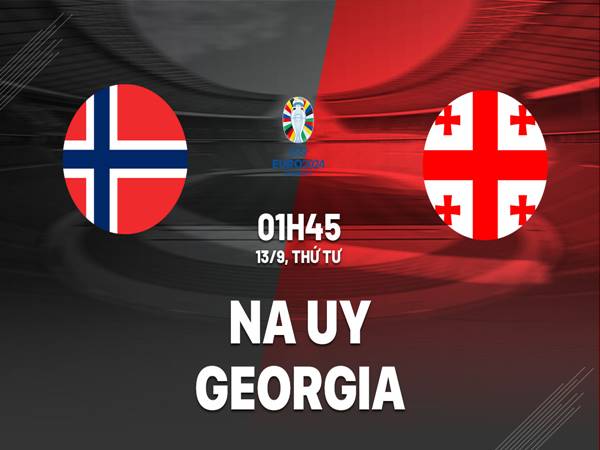 Nhận định Na Uy vs Georgia