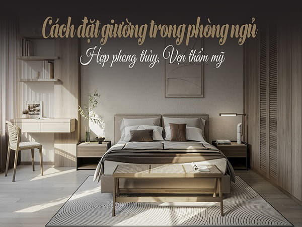 Cách kê giường trong phòng ngủ theo phong thủy mang tài lộc