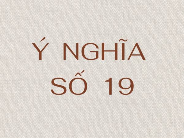 Ý nghĩa con số 19 liệu có báo hiệu cho sự phát triển